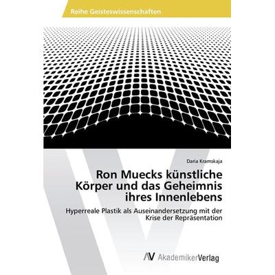 Ron Muecks künstliche Körper und das Geheimnis ihres Innenlebens, Taschenbuch von Daria Kramskaja, AV Akademikerverlag, 978-3-330-51890-2