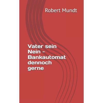 Vater sein Nein - Bankautomat dennoch gerne, Taschenbuch von Robert Mundt, Independently Published