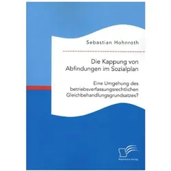 Die Kappung von Abfindungen im Sozialplan: Eine Umgehung des betriebsverfassungsrechtlichen Gleichbe, Fachbücher von Sebastian Hohnroth