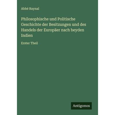 Philosophische und Politische Geschichte der Besitzungen und des Handels der Europäer nach beyden Indien, Gebundene Ausgabe von Abbé Raynal, Antigonos