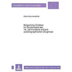Bürgerliche Kindheit im Deutschland des 18. Jahrhunderts anhand autobiographischer Zeugnisse, Fachbücher von Anita Meschendörfer