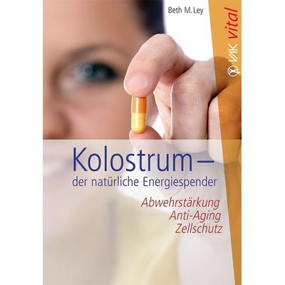 Kolostrum - der natürliche Energiespender, Taschenbuch von Beth M. Ley, Vak, 978-3-86731-142-7