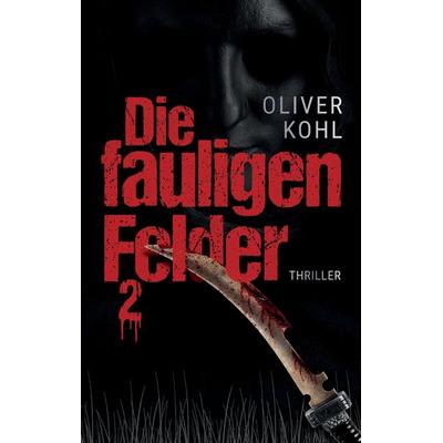 Die fauligen Felder 2, Taschenbuch von Oliver Kohl, Tredition, 978-3-347-34729-8