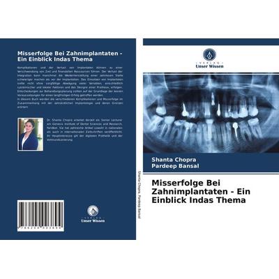 Misserfolge Bei Zahnimplantaten - Ein Einblick Indas Thema, Taschenbuch von Shanta Chopra,Pardeep Bansal, Verlag Unser Wissen, 978-620-4-00389-4