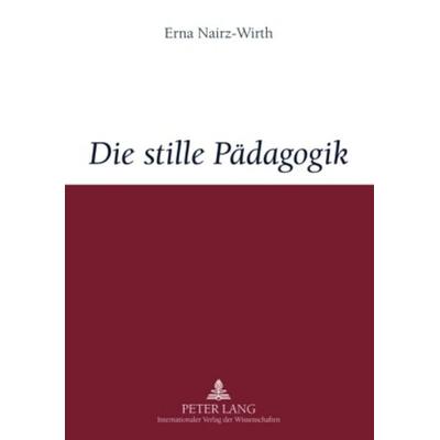 Die stille Pädagogik, Taschenbuch von Erna Nairz-Wirth, Peter Lang GmbH, Internationaler Verlag der Wissenschaften, 978-3-631-56362-5