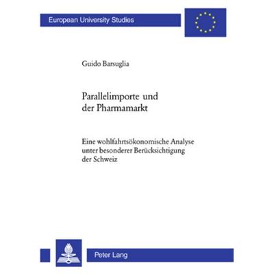 Parallelimporte und der Pharmamarkt, Taschenbuch von Guido Barsuglia, Peter Lang Group AG, International Academic Publishers, 978-3-03911-232-6