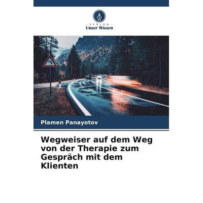 Wegweiser auf dem Weg von der Therapie zum Gespräch mit dem Klienten, Taschenbuch von Plamen Panayotov, Verlag Unser Wissen, 978-620-5-07351-3