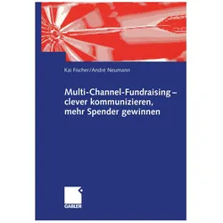 Multi-Channel-Fundraising - clever kommunizieren, mehr Spender gewinnen, Fachbücher von André Neumann, Kai Fischer