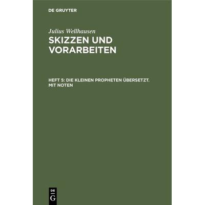 Die kleinen Propheten übersetzt. Mit Noten, Gebundene Ausgabe von Julius Wellhausen, De Gruyter, 978-3-11-107489-4