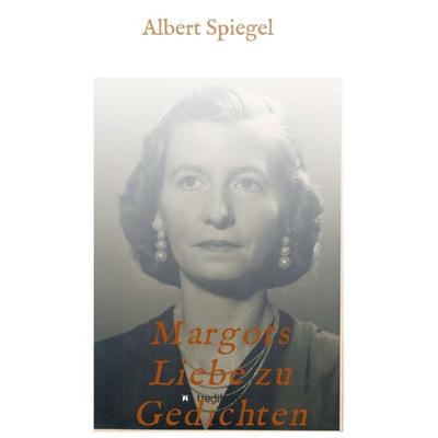 Margots Liebe zu Gedichten, Taschenbuch von Albert Spiegel, Tredition, 978-3-347-13071-5
