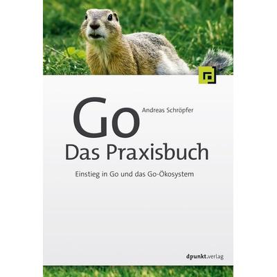 Go – Das Praxisbuch, Taschenbuch von Andreas Schröpfer, Dpunkt.verlag, 978-3-86490-713-5