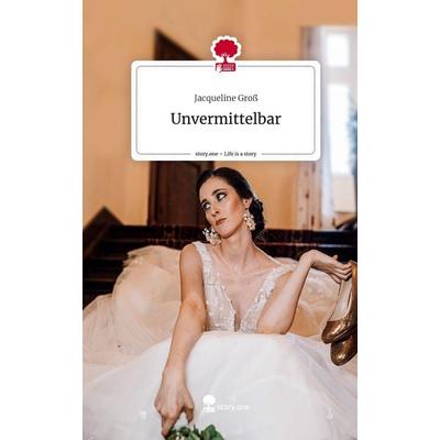 Unvermittelbar. Life is a Story - story.one, Gebundene Ausgabe von Jacqueline Gross, Story.one publishing, 978-3-7108-9358-2