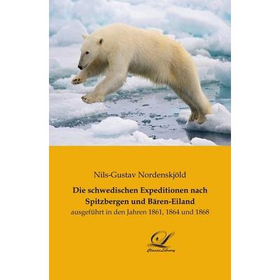 Die schwedischen Expeditionen nach Spitzbergen und Bären-Eiland, Taschenbuch von Nils-Gustav Nordenskjöld, Classic Library, 978-3-96167-052-9