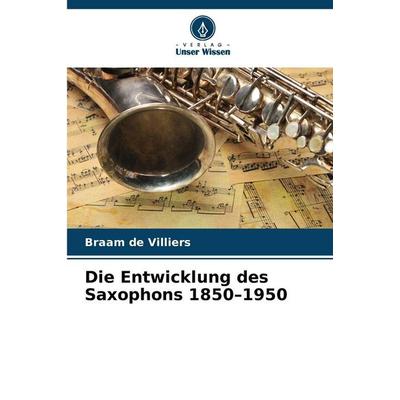Die Entwicklung des Saxophons 1850-1950 -