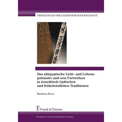 Das altägyptische Licht- und Lebensgottmotiv und sein Fortwirken in israelitisch/jüdischen und frühchristlichen Traditionen, Taschenbuch von Barbara