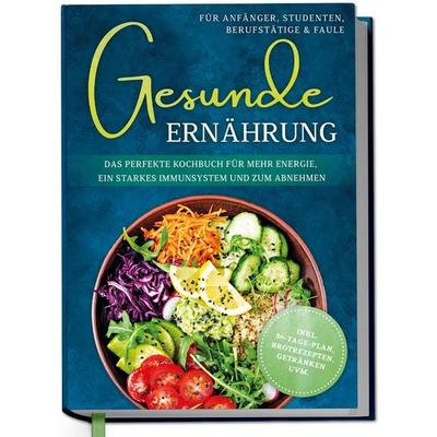 Gesunde Ernährung für Anfänger, Studenten, Berufstätige & Faule: Das perfekte Ko, Gebundene Ausgabe von Katharina Gerdes, Edition Dreiblatt,