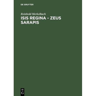 Isis regina - Zeus Sarapis, Gebundene Ausgabe von Reinhold Merkelbach, De Gruyter, 978-3-598-77427-0