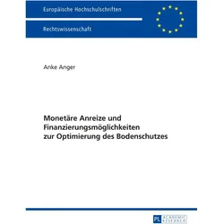 Monetäre Anreize und Finanzierungsmöglichkeiten zur Optimierung des Bodenschutzes, Fachbücher von Anke Anger
