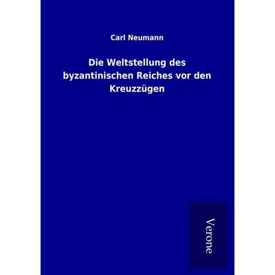 Die Weltstellung des byzantinischen Reiches vor den Kreuzzügen, Taschenbuch von Carl Neumann, BoD - Books on Demand