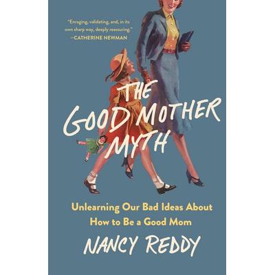 The Good Mother Myth, Gebundene Ausgabe von Nancy Reddy, Castle Point Books, 978-1-250-33664-4