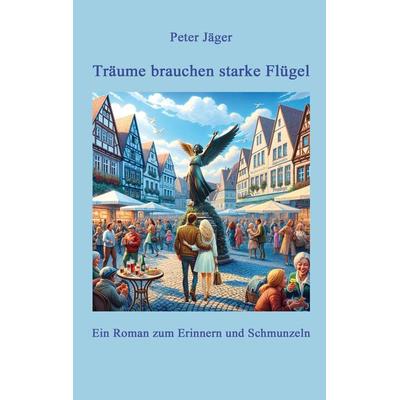 Träume brauchen starke Flügel, Taschenbuch von Peter Jäger, Tredition, 978-3-384-16423-0