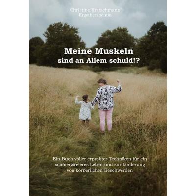 Meine Muskeln sind an Allem schuld!?, Taschenbuch von Christine Kretschmann, BoD – Books on Demand, 978-3-7693-1912-5