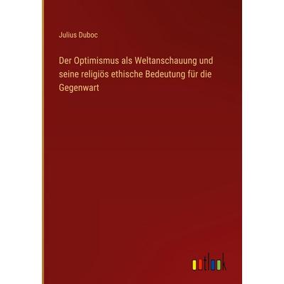 Der Optimismus als Weltanschauung und seine religiös ethische Bedeutung für die Gegenwart, Gebundene Ausgabe von Julius Duboc, Outlook,