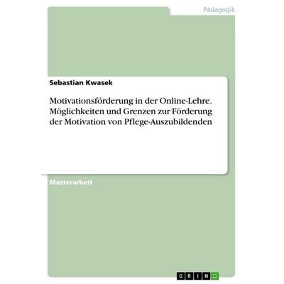 Motivationsförderung in der Online-Lehre. Möglichkeiten und Grenzen zur Förderung der Motivation von Pflege-Auszubildenden, Taschenbuch von Sebastian