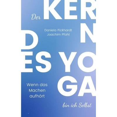 Der Kern des Yoga bin ich Selbst , Ein Wegweiser durch spirituelle Entwicklungsprozesse, Taschenbuch von Daniela Pickhardt,Joachim Pfahl, Tredition,