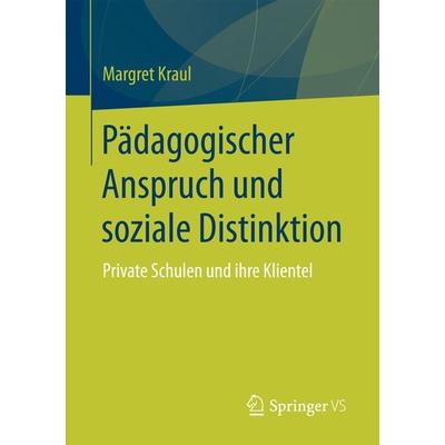 Pädagogischer Anspruch und soziale Distinktion, Taschenbuch von Margret Kraul, Springer Fachmedien Wiesbaden GmbH, 978-3-658-11694-1