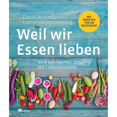 Weil wir Essen lieben, Taschenbuch von Daniel Anthes,Katharina Schulenburg, Oekom verlag
