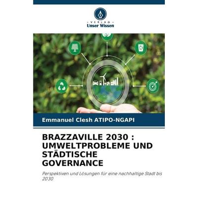 BRAZZAVILLE 2030 : UMWELTPROBLEME UND STÄDTISCHE GOVERNANCE, Taschenbuch von Emmanuel Clesh ATIPO-NGAPI, Verlag Unser Wissen