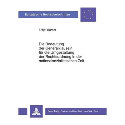 Die Bedeutung der Generalklauseln für die Umgestaltung der Rechtsordnung in der nationalsozialistischen Zeit, Taschenbuch von Fritjof Börner, Peter