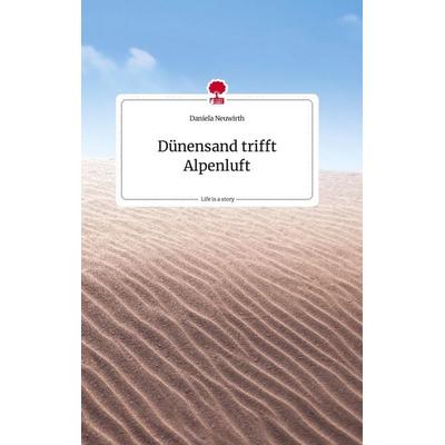 Dünensand trifft Alpenluft. Life is a Story - story.one, Gebundene Ausgabe von Daniela Neuwirth, Story.one publishing, 978-3-7108-0544-8