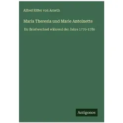 Maria Theresia und Marie Antoinette, Belletristik von Alfred Ritter Von Arneth