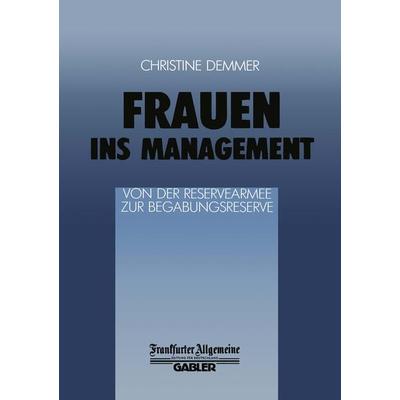 Frauen ins Management von der Reservearmee zur Begabungsreserve, Taschenbuch von , Betriebswirtschaftlicher Verlag Gabler, 978-3-322-89993-4