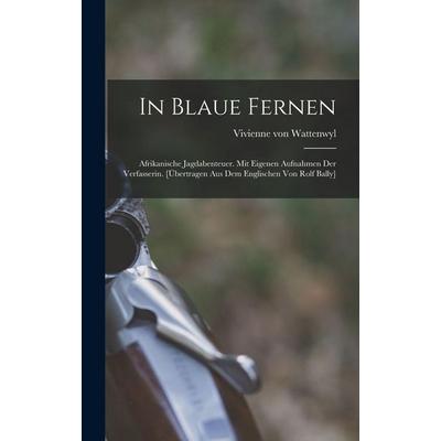 In blaue Fernen; afrikanische Jagdabenteuer. Mit eigenen Aufnahmen der Verfasserin. [Übertragen aus dem Englischen von Rolf Bally], Gebundene Ausgabe
