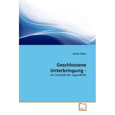 Dzeko, B: Geschlossene Unterbringung -, Taschenbuch von Bozica Dzeko, VDM, 978-3-639-28382-2