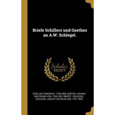 Briefe Schillers Und Goethes an A.W. Schlegel., Gebundene Ausgabe von Friedrich Schiller,August Wilhelm Schlegel, Creative Media Partners, LLC,
