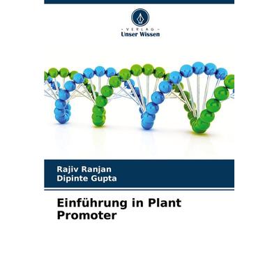 Einführung in Plant Promoter, Taschenbuch von Rajiv Ranjan,Dipinte Gupta, Verlag Unser Wissen, 978-620-8-28940-9