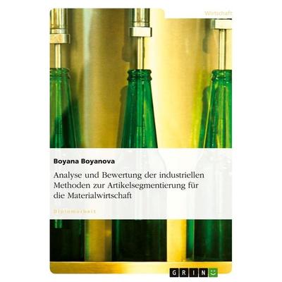 Analyse und Bewertung der industriellen Methoden zur Artikelsegmentierung für die Materialwirtschaft, Taschenbuch von Boyana Boyanova, GRIN,