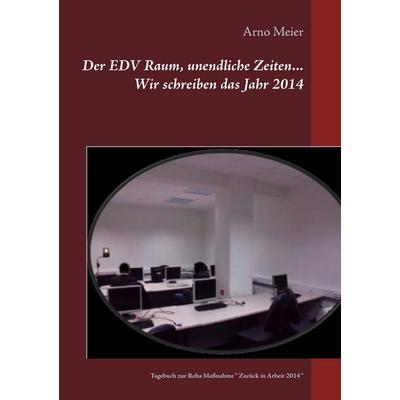 Der EDV Raum, unendliche Zeiten... Wir schreiben das Jahr 2014, Taschenbuch von Arno Meier, BoD – Books on Demand, 978-3-7347-9050-8