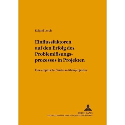 Einflussfaktoren auf den Erfolg des Problemlösungsprozesses in Projekten, Taschenbuch von Roland Lerch, Peter Lang GmbH, Internationaler Verlag der