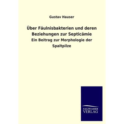 Über Fäulnisbakterien und deren Beziehungen zur Septicämie, Taschenbuch von Gustav Hauser, Salzwasser, 978-3-8460-4003-4