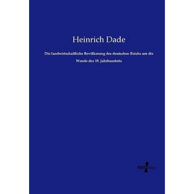 Die landwirtschaftliche Bevölkerung des deutschen Reichs um die Wende des 19. Jahrhunderts, Taschenbuch von Heinrich Dade, Vero Verlag,