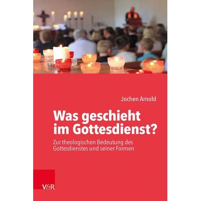 Was geschieht im Gottesdienst?, Taschenbuch von Jochen M. Arnold, Vandenhoeck + Ruprecht, 978-3-525-61632-1