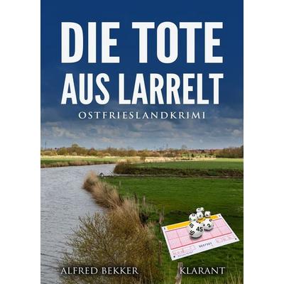 Die Tote aus Larrelt. Ostfrieslandkrimi, Taschenbuch von Alfred Bekker, Klarant, 978-3-96586-767-3