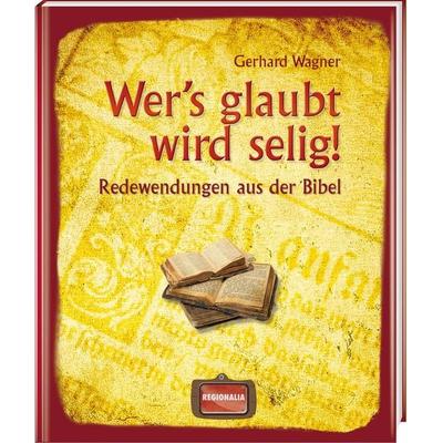 Wer's glaubt wird selig!, Taschenbuch von Gerhard Wagner, Regionalia Verlag, 978-3-939722-36-6