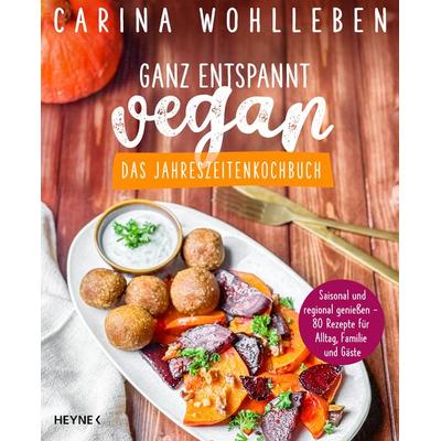 Ganz entspannt vegan – Das Jahreszeitenkochbuch, Taschenbuch von Carina Wohlleben, Heyne, 978-3-453-60690-6