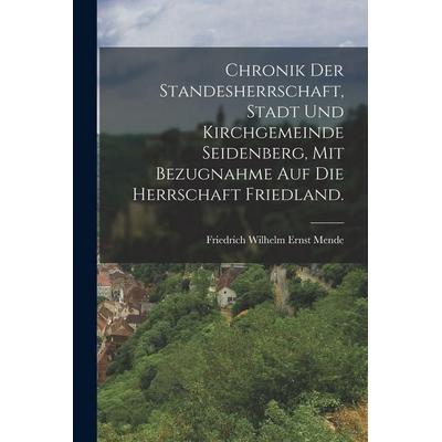 Chronik der Standesherrschaft, Stadt und Kirchgemeinde Seidenberg, mit Bezugnahme auf die Herrschaft Friedland., Taschenbuch von , Hutson Street